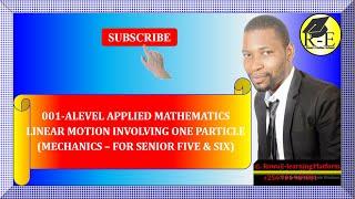 001 – ALEVEL APPLIED MATHEMATICS| LINEAR MOTION INVOLVING ONE PARTICLE (MECHANICS)| FOR SENIOR 5 & 6