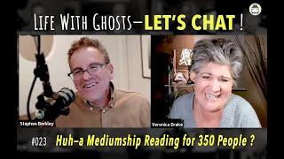 Life With Ghosts — LET'S CHAT!  #023  | Veronica Drake: "Huh—a Mediumship Reading for 350 People?"