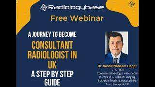 A Journey to Become Consultant Radiologist in UK - A Step by Step Guide by Dr. Kashif Nadeem