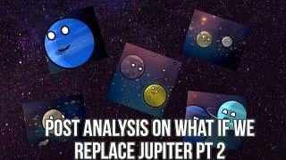 Post Analysis on What if we replace Jupiter pt 2 [Solarballs]