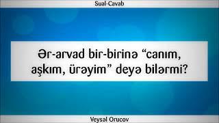 Ər arvad bir birinə “canım, aşkım, ürəyim” deyə bilərmi || Veysəl Orucov [Veysel Orucov]