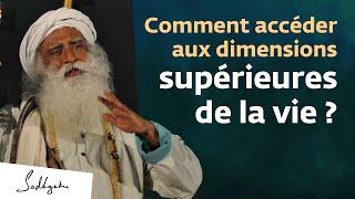 Comment accéder aux dimensions supérieures de la vie ?