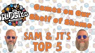 Sam & JT's Top 5 Games on Our Shelf of Shame