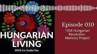 Hungarian Living Ep. 010 | 1956 Hungarian Revolution Memory Project