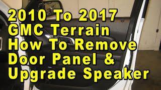 2010 To 2017 GMC Terrain How To Remove Door Panel & Upgrade Speaker With Sizes & Part Numbers