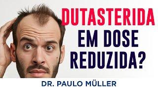 Dutasterida em Dose Baixa É Eficaz? Quando Usar? – Dr. Paulo Muller Dermatologista.