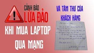 Cảnh Báo Khi Mua LapTop Giá Rẻ Trên Mạng Cùng Dòng Tâm Thư Của Khách Hàng