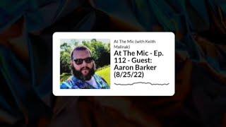 At The Mic - Ep. 112 - Guest: Aaron Barker (8/25/22)