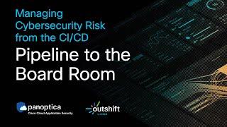 Managing Cybersecurity Risk from the CI/CD Pipeline to the Board Room