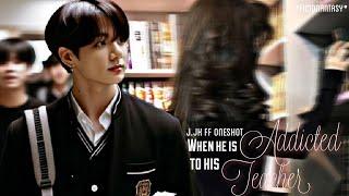 ||J.JK FF ONESHOT||When He Is Addicted To His Teacher