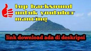 backsound popouler untuk youtuber mancing pemula !! NO COPYRIGHT