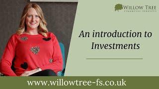 An Introduction to Investments. Rachael Panteney / Willow Tree Financial Services East Sussex