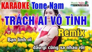 Trách Ai Vô Tình Karaoke Remix Tone Nam | Nhạc Sống Thanh Ngân