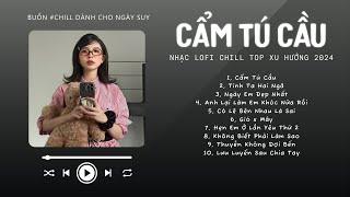 [Có lời] Chờ Người Từ Lúc Nắng Dần Buông...Cẩm Tú Cầu  Nhạc Lofi Chill Top Xu Hướng Triệu View 2024