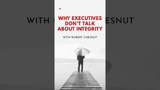 Why Executives Don’t Talk About Integrity (with Robert Chesnut) #shorts