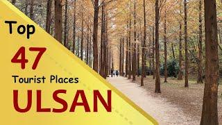 "ULSAN" Top 47 Tourist Places | Ulsan Tourism | SOUTH KOREA