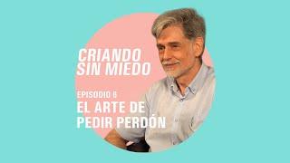 Criando sin miedo T1 E6 - El arte de pedir perdón