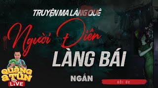 truyện ma làng quê : Ma điên trả thù và nghiệp chướng oán khí chưa tan ở làng Bái | Quàng A Tũn live