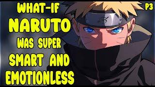 What if Naruto was super smart and emotionless? Part 3