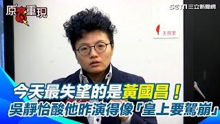 【#原音重現】黨主席落空？！今天最失望的是黃國昌！吳靜怡喊：若柯文哲像騙子，黃國昌絕對是戲子　狠酸他昨演得像「皇上要駕崩」｜三立新聞網 SETN.com