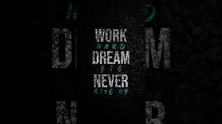 Work Hard Dream Big Never Give Up!!!