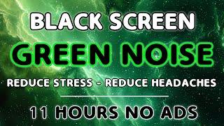 Relax, Sleep Well and Concentrate With Only Green Noise - Black Screen | 11 Hours | No Ads