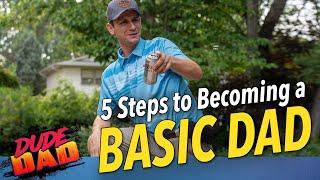 5 steps to becoming a Basic Dad