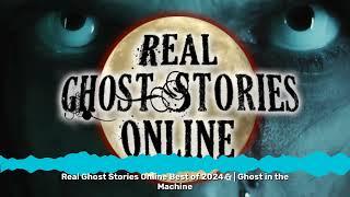 Real Ghost Stories Online Best of 2024 | Ghost in the Machine | Real Ghost Stories Online