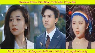 Review Phim: Giai Đoạn Tình Yêu | Sau khi ly hôn bá tổng mới biết vợ mình lại giấu nghề như vậy