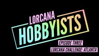 Lorcana Hobbyists Episode Three - Disney Lorcana Challenge: Atlanta Experience & Review