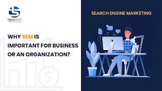 Search Engine Marketing: Why SEM is important for business or an Organization?