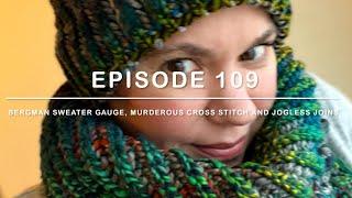 Episode 109: Bergman Sweater Gauge, Murderous Cross Stitch and Jogless Joins