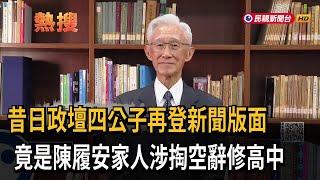 昔日政壇四公子再登新聞版面 竟是陳履安家人涉掏空－民視新聞