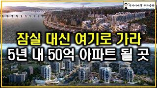 잠실 대신 여기로 가라 5년 내 50억 아파트 될 곳(토지거래허가구역해제 초양극화)