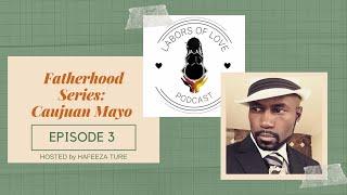 Labors of Love Podcast: Fatherhood Series - Caujuan Mayo