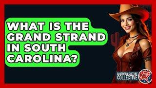 What Is The Grand Strand In South Carolina? - Southern Culture Collective