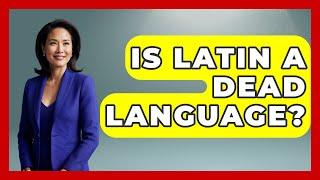 Is Latin A Dead Language? - The Language Library