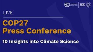  Live from #COP27: Press Conference: 10 Insights into Climate Science | UN Climate Change