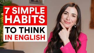 7 simple habits to think in ENGLISH (and switch easily from your native language)