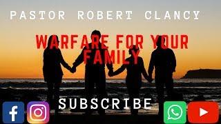 WARFARE PRAYERS FOR YOUR FAMILY - PST ROBERT CLANCY