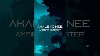 Akaleyo Nee -Ambient Dubstep #akaleyonee #ambientdubstep #remix #coversong #statusvideo #viralshorts