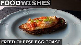 Fried Cheese Egg Toast - Food Wishes