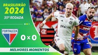 FORTALEZA 0 X 0 FLAMENGO | MELHORES MOMENTOS | 35ª RODADA BRASILEIRÃO 2024 | ge.globo