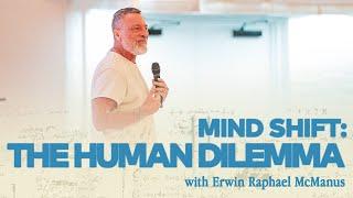 MIND SHIFT: THE HUMAN DILEMMA | Erwin Raphael McManus - Mosaic
