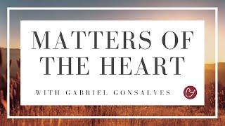 THE PATH OF THE HEART AND HOW TO FOLLOW IT - Matters of the Heart with Gabriel Gonsalves