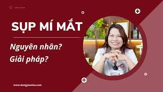 Nguyên nhân, giải pháp cho SỤP MÍ MẮT! Ai định mổ mắt xem ngay.