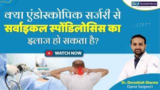 Can Cervical Spondylosis Be Treated Using Endoscopic Surgery? Cervical Pain Treatment In Delhi India