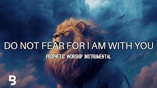 Prophetic Worship Music - Do Not Fear For I AM With You Intercession Prayer Instrumental