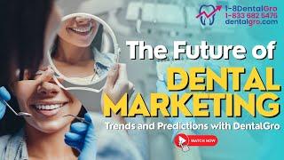 DentalGro Presents: A New Era of Dental Marketing - Trends & Predictions