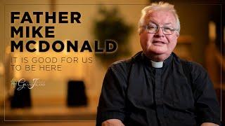 It is Good for us to be Here - Father Mike McDonald | Documentary